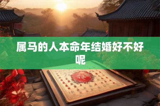 属马的人本命年结婚好不好呢