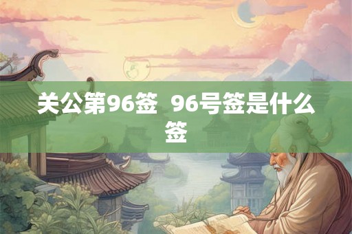 关公第96签  96号签是什么签