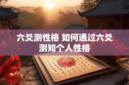 六爻测性格 如何通过六爻测知个人性格