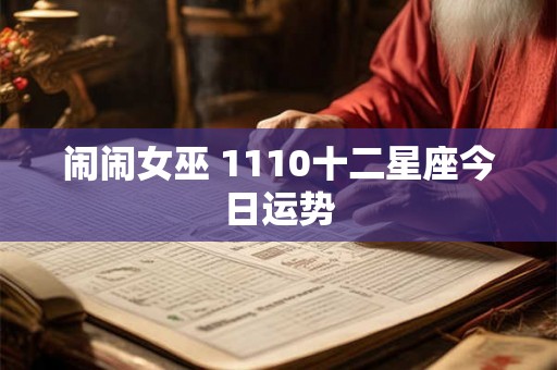 闹闹女巫 1110十二星座今日运势 闹闹女巫 1110十二星座今日运势