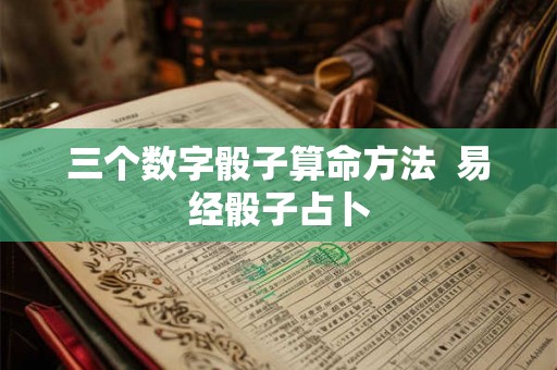 三个数字骰子算命方法  易经骰子占卜