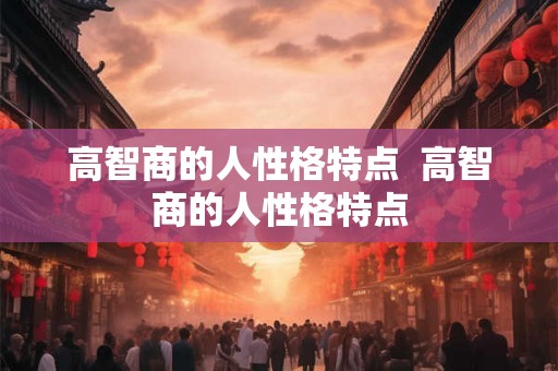 高智商的人性格特点  高智商的人性格特点