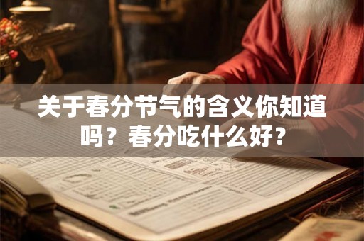 关于春分节气的含义你知道吗？春分吃什么好？