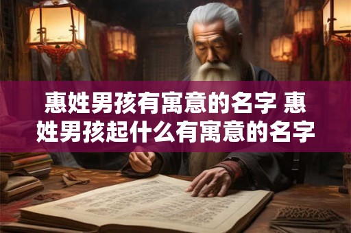 惠姓男孩有寓意的名字 惠姓男孩起什么有寓意的名字