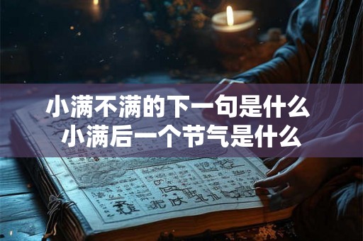 小满不满的下一句是什么 小满后一个节气是什么