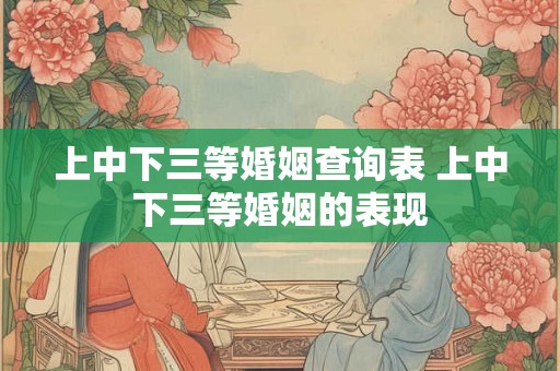 上中下三等婚姻查询表 上中下三等婚姻的表现