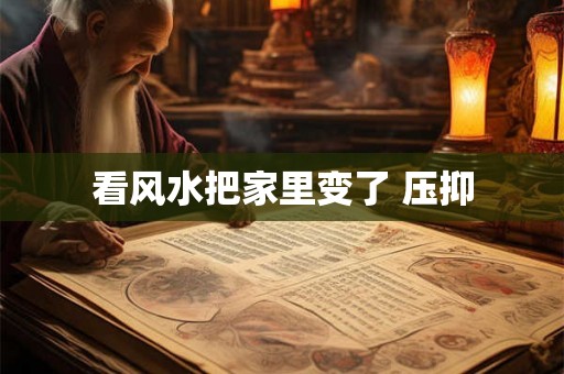看风水把家里变了 压抑
