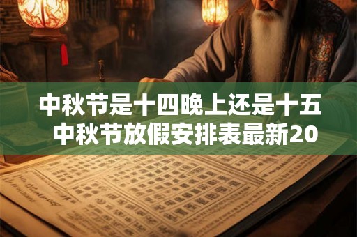 中秋节是十四晚上还是十五  中秋节放假安排表最新2026