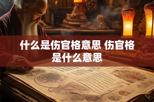 什么是伤官格意思 伤官格是什么意思