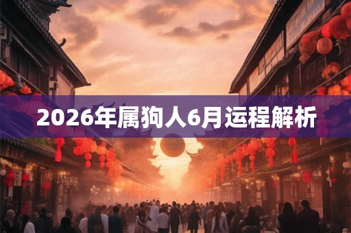 2026年属狗人6月运程解析