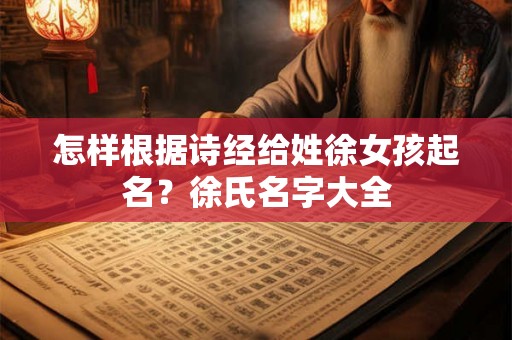 怎样根据诗经给姓徐女孩起名?徐氏名字大全 怎样根据诗经给姓徐女孩起名?徐氏名字大全