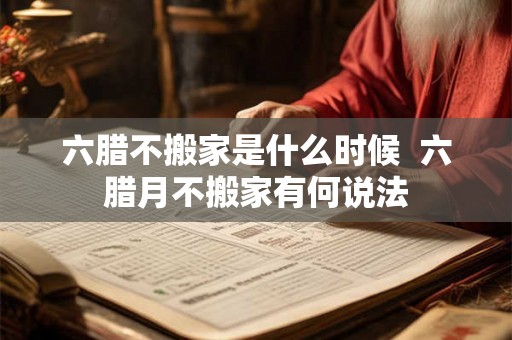 六腊不搬家是什么时候  六腊月不搬家有何说法