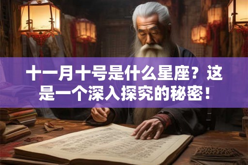 十一月十号是什么星座?这是一个深入探究的秘密! 十一月十号是什么星座?这是一个深入探究的秘密!