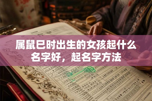 属鼠巳时出生的女孩起什么名字好，起名字方法
