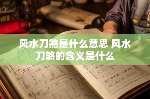 风水刀煞是什么意思 风水刀煞的含义是什么