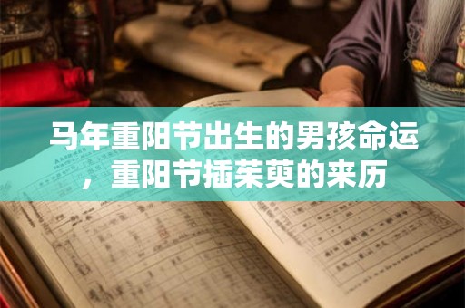 马年重阳节出生的男孩命运，重阳节插茱萸的来历