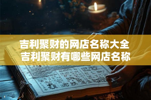 吉利聚财的网店名称大全 吉利聚财有哪些网店名称