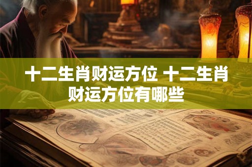 十二生肖财运方位 十二生肖财运方位有哪些