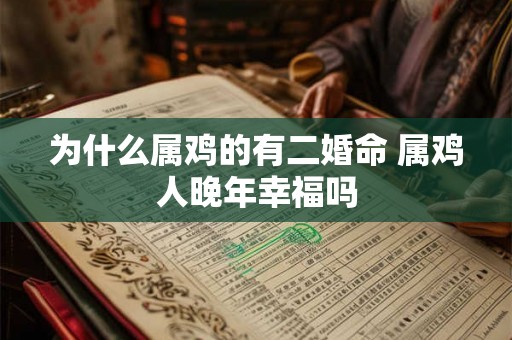 为什么属鸡的有二婚命 属鸡人晚年幸福吗