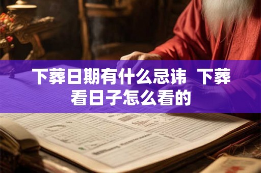 下葬日期有什么忌讳  下葬看日子怎么看的