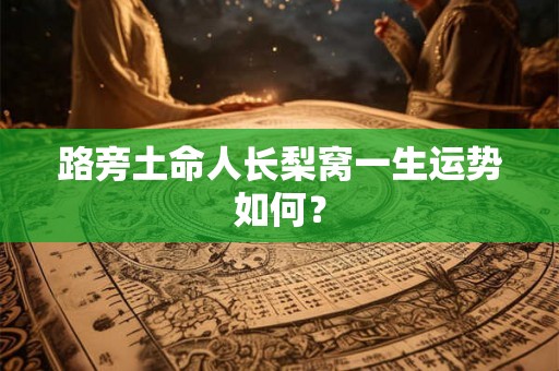 路旁土命人长梨窝一生运势如何？
