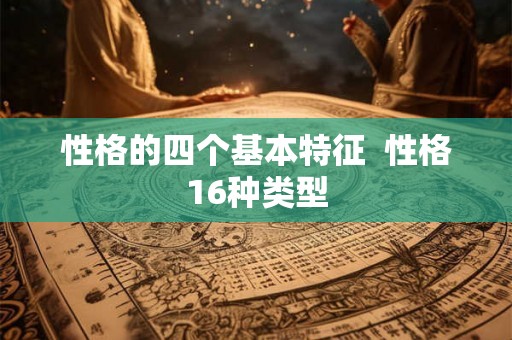 性格的四个基本特征  性格16种类型