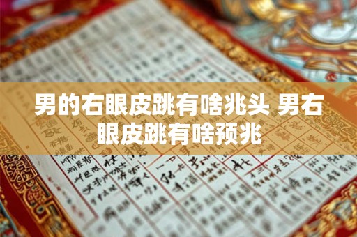 男的右眼皮跳有啥兆头 男右眼皮跳有啥预兆