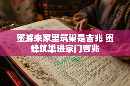 蜜蜂来家里筑巢是吉兆 蜜蜂筑巢进家门吉兆
