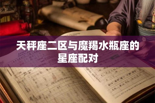天秤座二区与魔羯水瓶座的星座配对