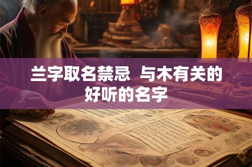 兰字取名禁忌  与木有关的好听的名字