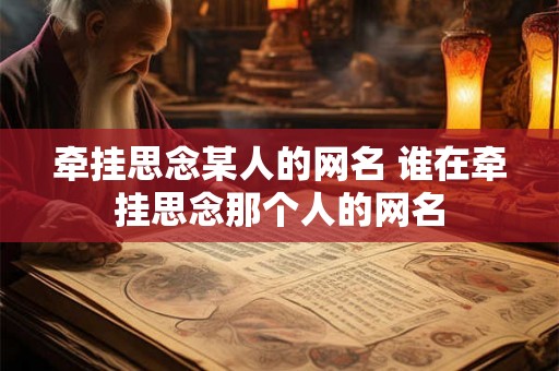 牵挂思念某人的网名 谁在牵挂思念那个人的网名