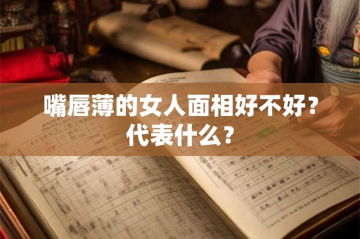 嘴唇薄的女人面相好不好？代表什么？