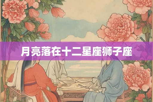 月亮落在十二星座狮子座