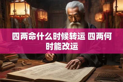 四两命什么时候转运 四两何时能改运