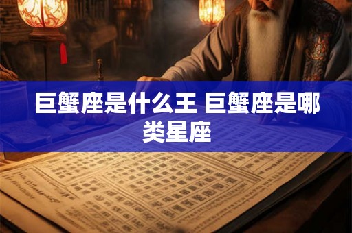 巨蟹座是什么王 巨蟹座是哪类星座