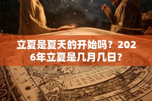 立夏是夏天的开始吗？2026年立夏是几月几日？