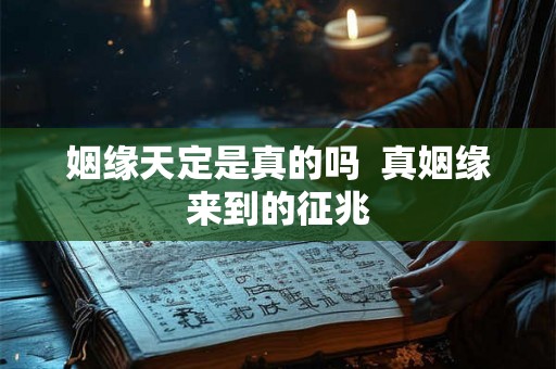 姻缘天定是真的吗  真姻缘来到的征兆