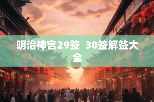 明治神宫29签  30签解签大全