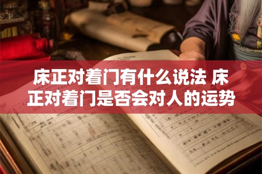 床正对着门有什么说法 床正对着门是否会对人的运势有影响