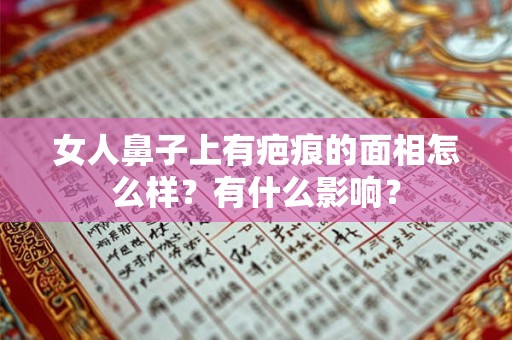 女人鼻子上有疤痕的面相怎么样?有什么影响? 女人鼻子上有疤痕的面相怎么样?有什么影响?
