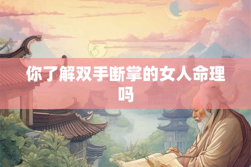 你了解双手断掌的女人命理吗