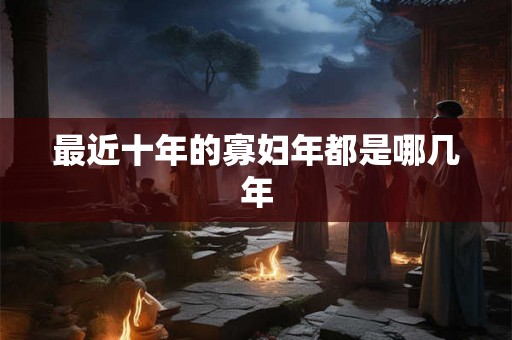 最近十年的寡妇年都是哪几年
