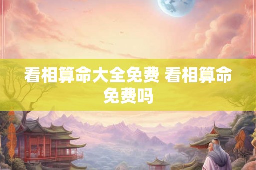 看相算命大全免费 看相算命免费吗