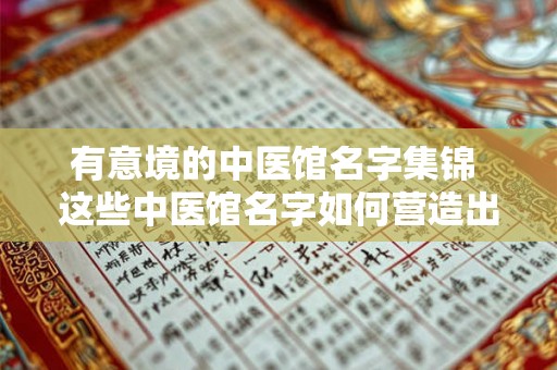 有意境的中医馆名字集锦 这些中医馆名字如何营造出意境