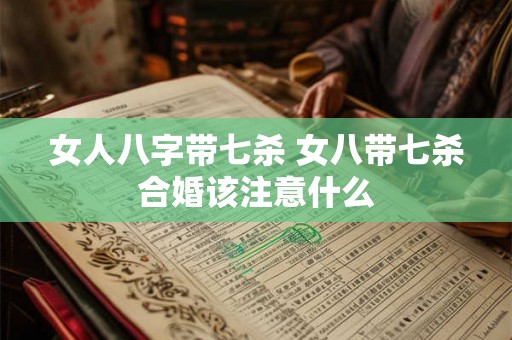 女人八字带七杀 女八带七杀合婚该注意什么
