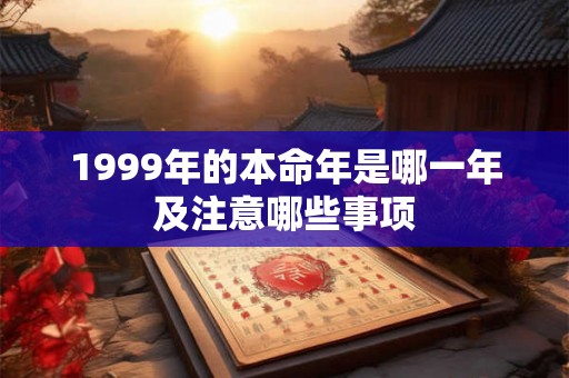 1999年的本命年是哪一年及注意哪些事项