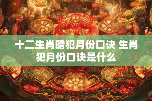 十二生肖暗犯月份口诀 生肖犯月份口诀是什么