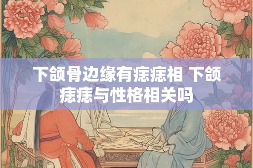 下颌骨边缘有痣痣相 下颌痣痣与性格相关吗