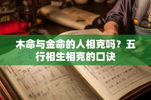 木命与金命的人相克吗？五行相生相克的口诀