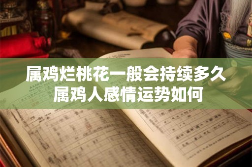 属鸡烂桃花一般会持续多久 属鸡人感情运势如何